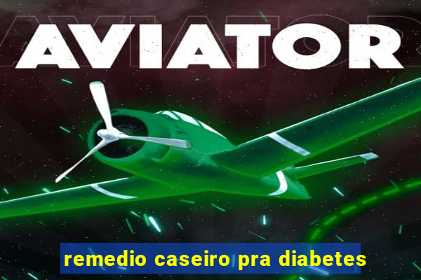 remedio caseiro pra diabetes